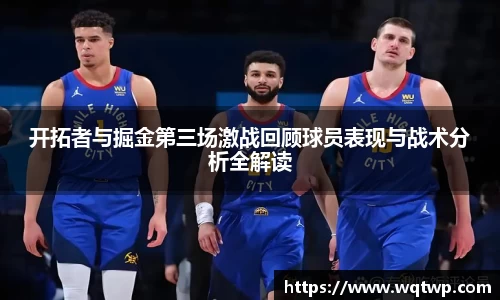 开拓者与掘金第三场激战回顾球员表现与战术分析全解读