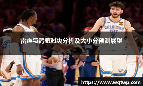 雷霆与鹈鹕对决分析及大小分预测展望