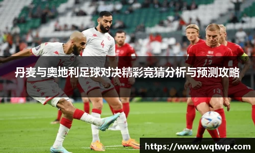 丹麦与奥地利足球对决精彩竞猜分析与预测攻略