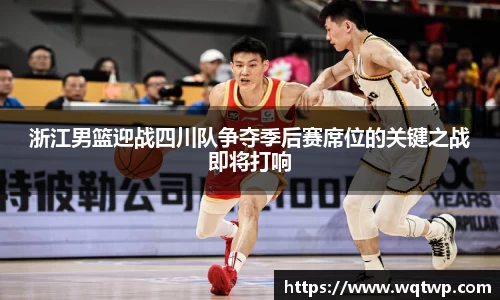 浙江男篮迎战四川队争夺季后赛席位的关键之战即将打响