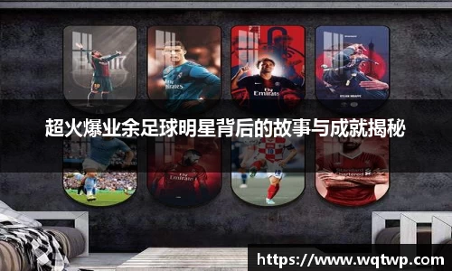 超火爆业余足球明星背后的故事与成就揭秘